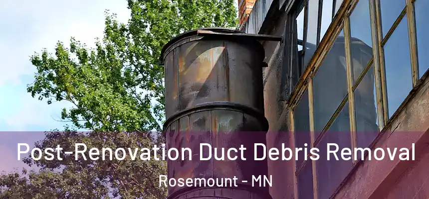  Post-Renovation Duct Debris Removal Rosemount - MN